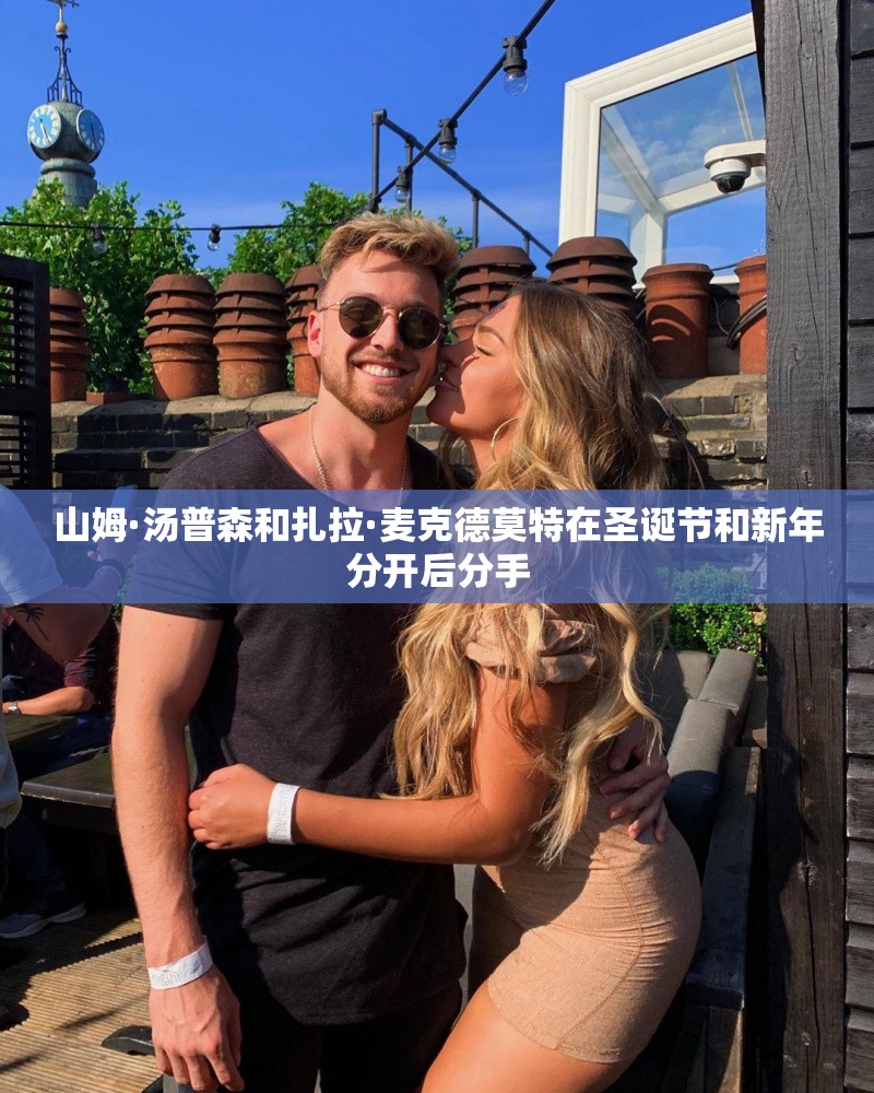山姆·汤普森和扎拉·麦克德莫特在圣诞节和新年分开后分手