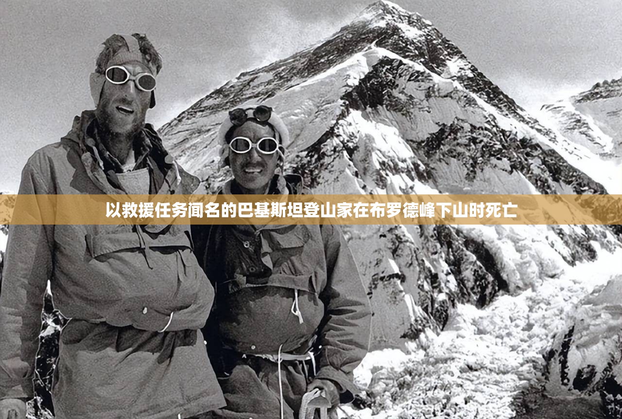 以救援任务闻名的巴基斯坦登山家在布罗德峰下山时死亡