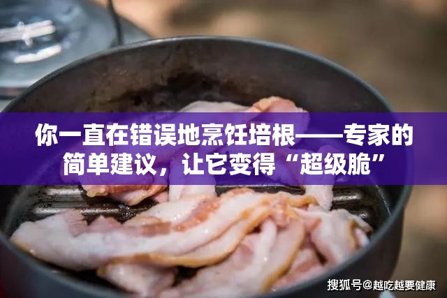 你一直在错误地烹饪培根——专家的简单建议，让它变得“超级脆”